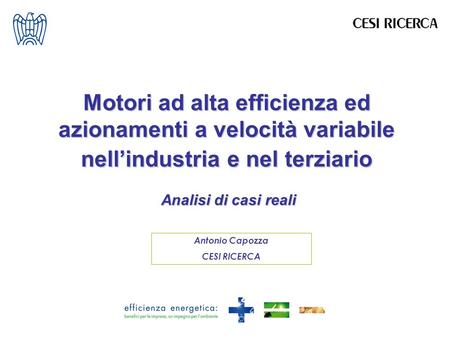 Motori ad alta efficienza ed azionamenti a velocità variabile nell’industria e nel terziario Analisi di casi reali Antonio Capozza CESI RICERCA.
