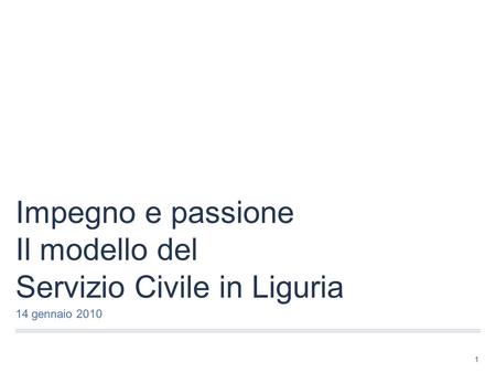 Impegno e passione Il modello del Servizio Civile in Liguria 14 gennaio 2010 1.