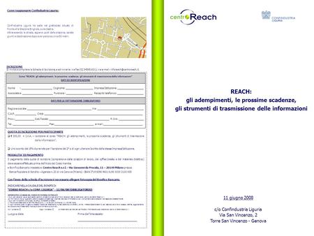 REACH: gli adempimenti, le prossime scadenze, gli strumenti di trasmissione delle informazioni 11 giugno 2008 c/o Confindustria Liguria Via San Vincenzo,