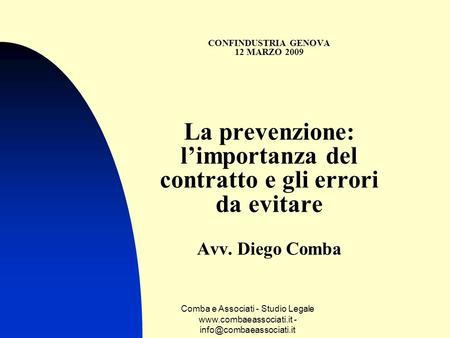 CONFINDUSTRIA GENOVA 12 MARZO 2009 La prevenzione: l’importanza del contratto e gli errori da evitare Avv. Diego Comba Comba e Associati - Studio.