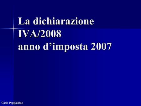 La dichiarazione IVA/2008 anno dimposta 2007 Carla Pappalardo.