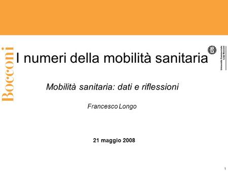 1 I numeri della mobilità sanitaria Mobilità sanitaria: dati e riflessioni Francesco Longo 21 maggio 2008.