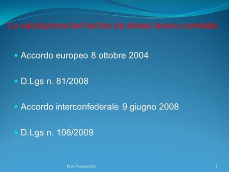 La valutazione del rischio da stress lavoro-correlato Accordo europeo 8 ottobre 2004 D.Lgs n. 81/2008 Accordo interconfederale 9 giugno 2008 D.Lgs n. 106/2009.