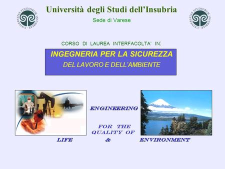 Università degli Studi dell’Insubria Sede di Varese CORSO DI LAUREA INTERFACOLTA’ IN: INGEGNERIA PER LA SICUREZZA DEL LAVORO E DELL’AMBIENTE.