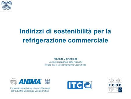 Indirizzi di sostenibilità per la refrigerazione commerciale Roberto Camporese Consiglio Nazionale delle Ricerche Istituto per le Tecnologie della Costruzione.