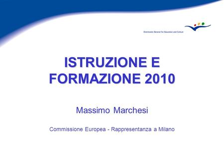 ISTRUZIONE E FORMAZIONE 2010 Massimo Marchesi Commissione Europea - Rappresentanza a Milano.