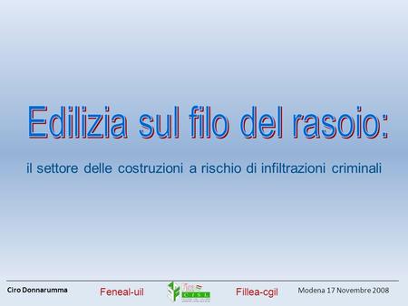 Ciro Donnarumma Modena 17 Novembre 2008 Feneal-uilFillea-cgil il settore delle costruzioni a rischio di infiltrazioni criminali.