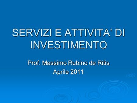SERVIZI E ATTIVITA DI INVESTIMENTO Prof. Massimo Rubino de Ritis Aprile 2011.