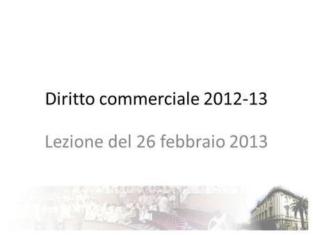 Diritto commerciale 2012-13 Lezione del 26 febbraio 2013.