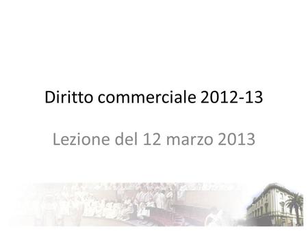 Diritto commerciale 2012-13 Lezione del 12 marzo 2013.