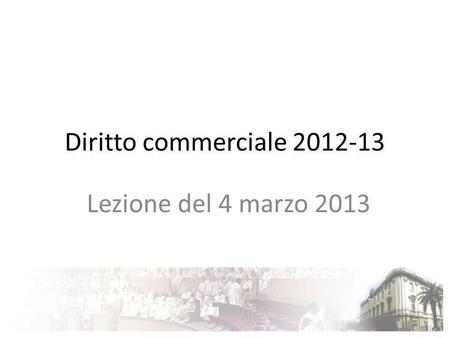 Diritto commerciale 2012-13 Lezione del 4 marzo 2013.