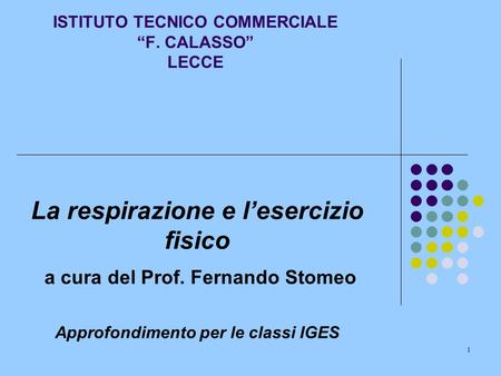 1 ISTITUTO TECNICO COMMERCIALE F. CALASSO LECCE La respirazione e lesercizio fisico a cura del Prof. Fernando Stomeo Approfondimento per le classi IGES.