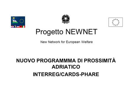 Progetto NEWNET New Network for European Welfare NUOVO PROGRAMMMA DI PROSSIMITÀ ADRIATICO INTERREG/CARDS-PHARE.