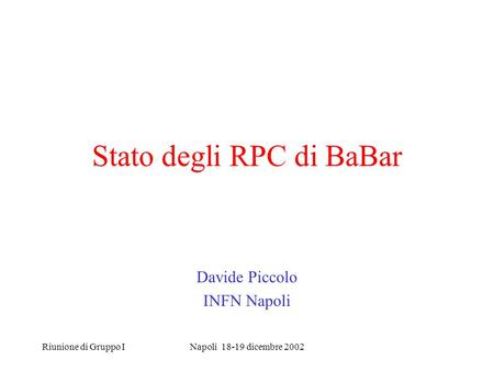 Riunione di Gruppo INapoli 18-19 dicembre 2002 Stato degli RPC di BaBar Davide Piccolo INFN Napoli.