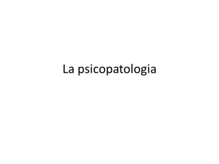 La psicopatologia.