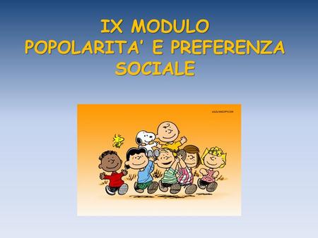 IX MODULO POPOLARITA’ E PREFERENZA SOCIALE
