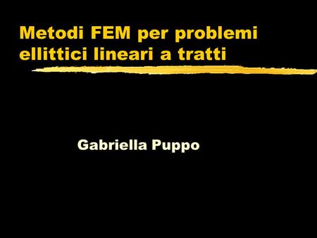 Metodi FEM per problemi ellittici lineari a tratti Gabriella Puppo.
