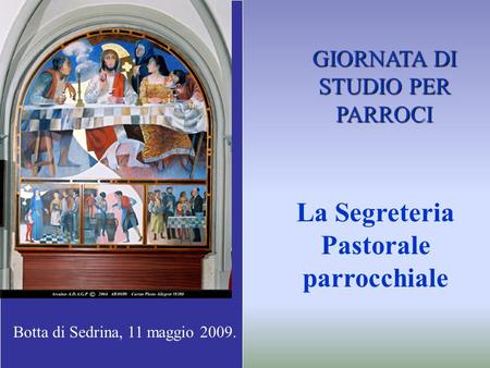 GIORNATA DI STUDIO PER PARROCI Botta di Sedrina, 11 maggio 2009. La Segreteria Pastorale parrocchiale.