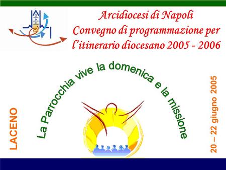 Arcidiocesi di Napoli Convegno di programmazione per litinerario diocesano 2005 - 2006 20 – 22 giugno 2005 LACENO.