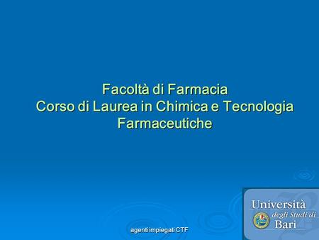 Facoltà di Farmacia Corso di Laurea in Chimica e Tecnologia Farmaceutiche agenti impiegati CTF.