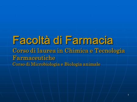 Facoltà di Farmacia Corso di laurea in Chimica e Tecnologia Farmaceutiche Corso di Microbiologia e Biologia animale.