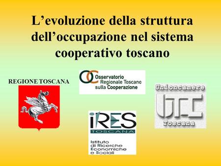 REGIONE TOSCANA Levoluzione della struttura delloccupazione nel sistema cooperativo toscano.