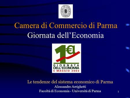 1 Giornata dellEconomia Camera di Commercio di Parma Le tendenze del sistema economico di Parma Alessandro Arrighetti Facoltà di Economia - Università