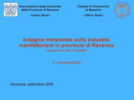 Indagine trimestrale sulla industria manifatturiera in provincia di Ravenna - Imprese con oltre 10 addetti - 2° trimestre 2006 Ravenna, settembre 2006.