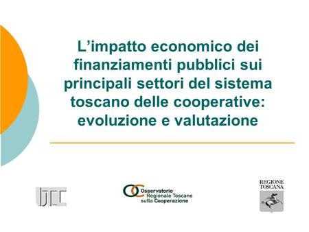 Limpatto economico dei finanziamenti pubblici sui principali settori del sistema toscano delle cooperative: evoluzione e valutazione.