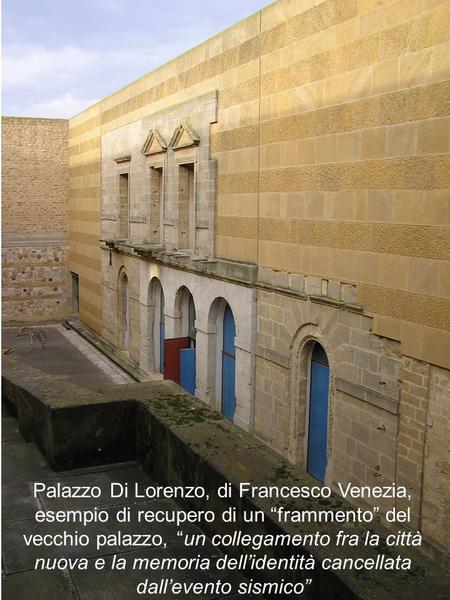 Palazzo Di Lorenzo, di Francesco Venezia, esempio di recupero di un frammento del vecchio palazzo, un collegamento fra la città nuova e la memoria dellidentità
