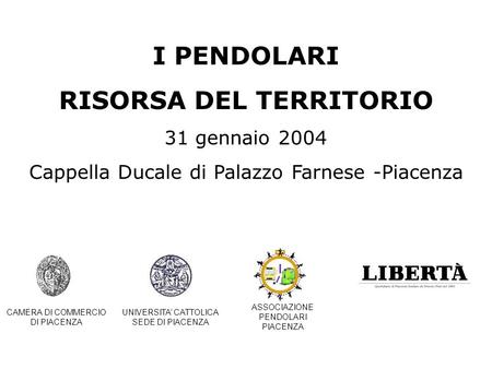 I PENDOLARI RISORSA DEL TERRITORIO 31 gennaio 2004 Cappella Ducale di Palazzo Farnese -Piacenza CAMERA DI COMMERCIO DI PIACENZA UNIVERSITA CATTOLICA SEDE.