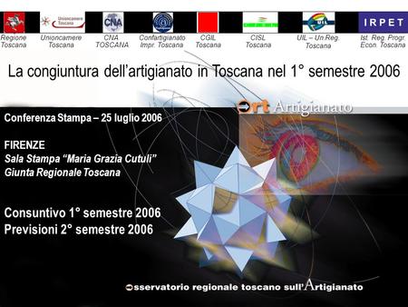 25 luglio 20061 Consuntivo 1° semestre 2006 Previsioni 2° semestre 2006 La congiuntura dellartigianato in Toscana nel 1° semestre 2006 Unioncamere Toscana.