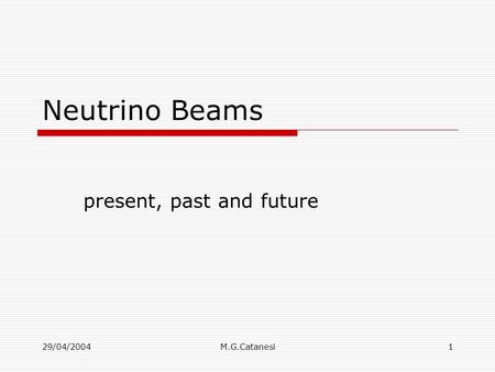 29/04/2004M.G.Catanesi1 Neutrino Beams present, past and future.