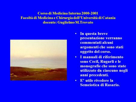 Corso di Medicina Interna 2000-2001 Facoltà di Medicina e Chirurgia dellUniversità di Catania docente: Guglielmo M.Trovato In questa breve presentazione.