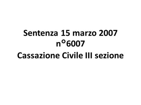 Sentenza 15 marzo 2007 n°6007 Cassazione Civile III sezione