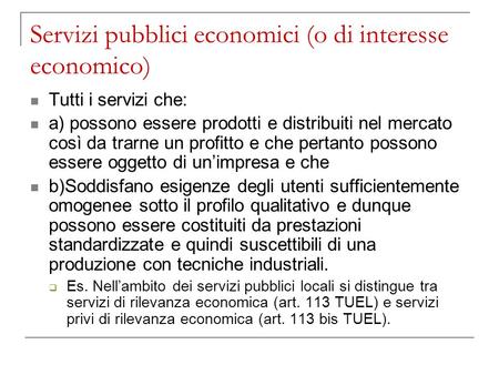 Servizi pubblici economici (o di interesse economico) Tutti i servizi che: a) possono essere prodotti e distribuiti nel mercato così da trarne un profitto.
