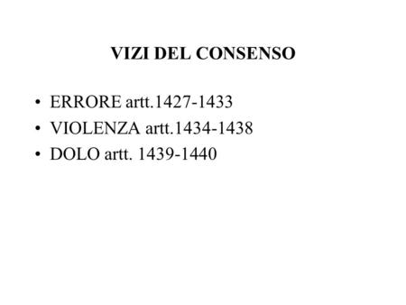VIZI DEL CONSENSO ERRORE artt.1427-1433 VIOLENZA artt.1434-1438 DOLO artt. 1439-1440.