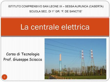 La centrale elettrica Corso di Tecnologia Prof. Giuseppe Sciacca