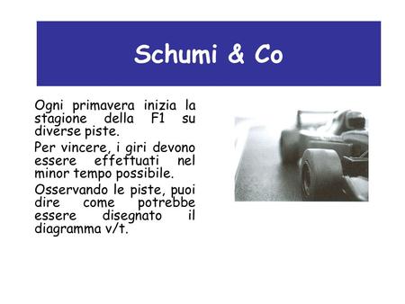 Schumi & Co Ogni primavera inizia la stagione della F1 su diverse piste. Per vincere, i giri devono essere effettuati nel minor tempo possibile. Osservando.