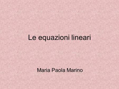 Le equazioni lineari Maria Paola Marino.