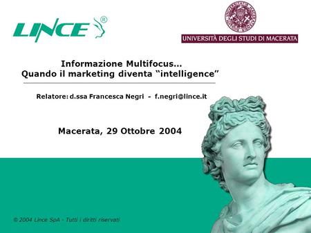 Informazione Multifocus… Quando il marketing diventa intelligence © 2004 Lince SpA - Tutti i diritti riservati Relatore: d.ssa Francesca Negri -