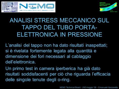 NEMO Technical Board 10-11 maggio '07 1 ANALISI STRESS MECCANICO SUL TAPPO DEL TUBO PORTA- ELETTRONICA IN PRESSIONE Lanalisi del tappo non ha dato risultati.