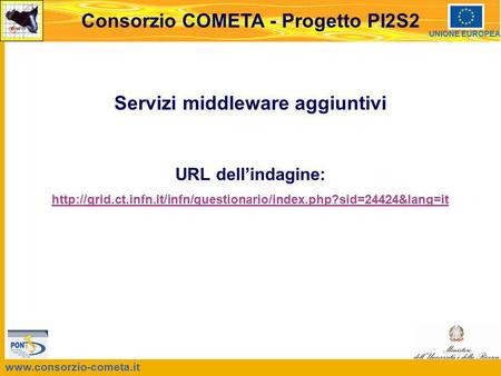 Consorzio COMETA - Progetto PI2S2 UNIONE EUROPEA Servizi middleware aggiuntivi URL dellindagine: