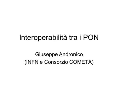 Interoperabilità tra i PON Giuseppe Andronico (INFN e Consorzio COMETA)
