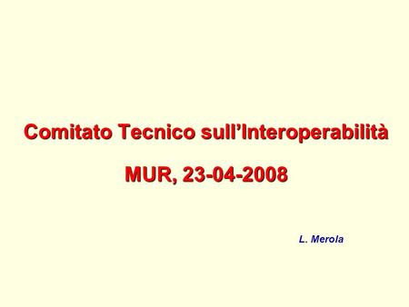 Comitato Tecnico sullInteroperabilità MUR, 23-04-2008 L. Merola.
