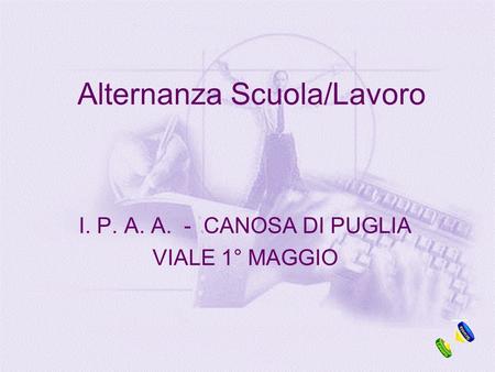 Alternanza Scuola/Lavoro I. P. A. A. - CANOSA DI PUGLIA VIALE 1° MAGGIO.
