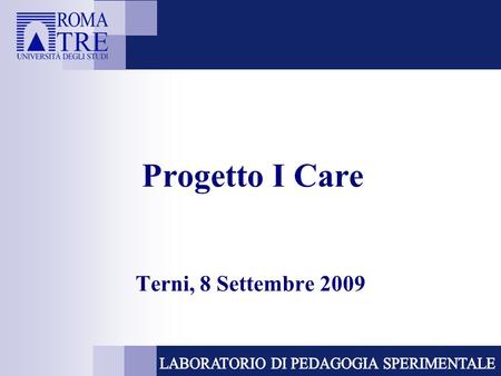 Progetto I Care Terni, 8 Settembre 2009. Questo intervento Incontri con gli insegnanti Materiali inviati Presentazioni.