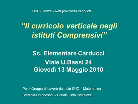 Il curricolo verticale negli istituti Comprensivi Sc. Elementare Carducci Viale U.Bassi 24 Giovedì 13 Maggio 2010 USP Firenze - Reti provinciali di scuole.