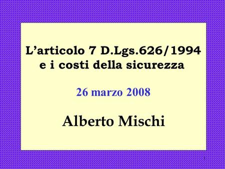 1 Larticolo 7 D.Lgs.626/1994 e i costi della sicurezza 26 marzo 2008 Alberto Mischi.