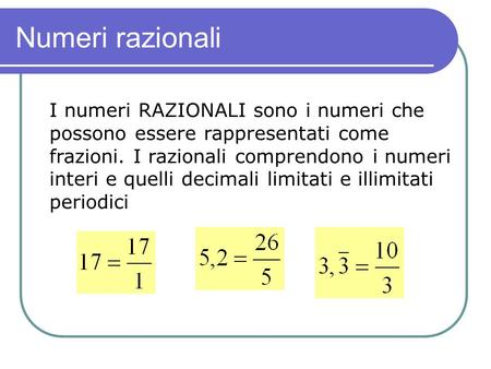 Numeri razionali I numeri RAZIONALI sono i numeri che possono essere rappresentati come frazioni. I razionali comprendono i numeri interi e quelli decimali.